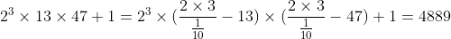 [tex]2^3\times13\times47+1=2^3\times(\frac{2\times3}{\frac{1}{10}}-13)\times(\frac{2\times3}{\frac{1}{10}}-47)+1=4889[/tex]